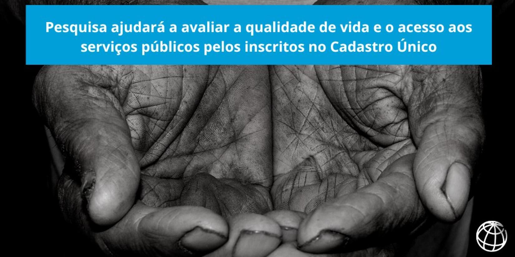 Pesquisa ajudará a avaliar a qualidade de vida e o acesso aos serviços públicos pelos inscritos no Cadastro Único. 