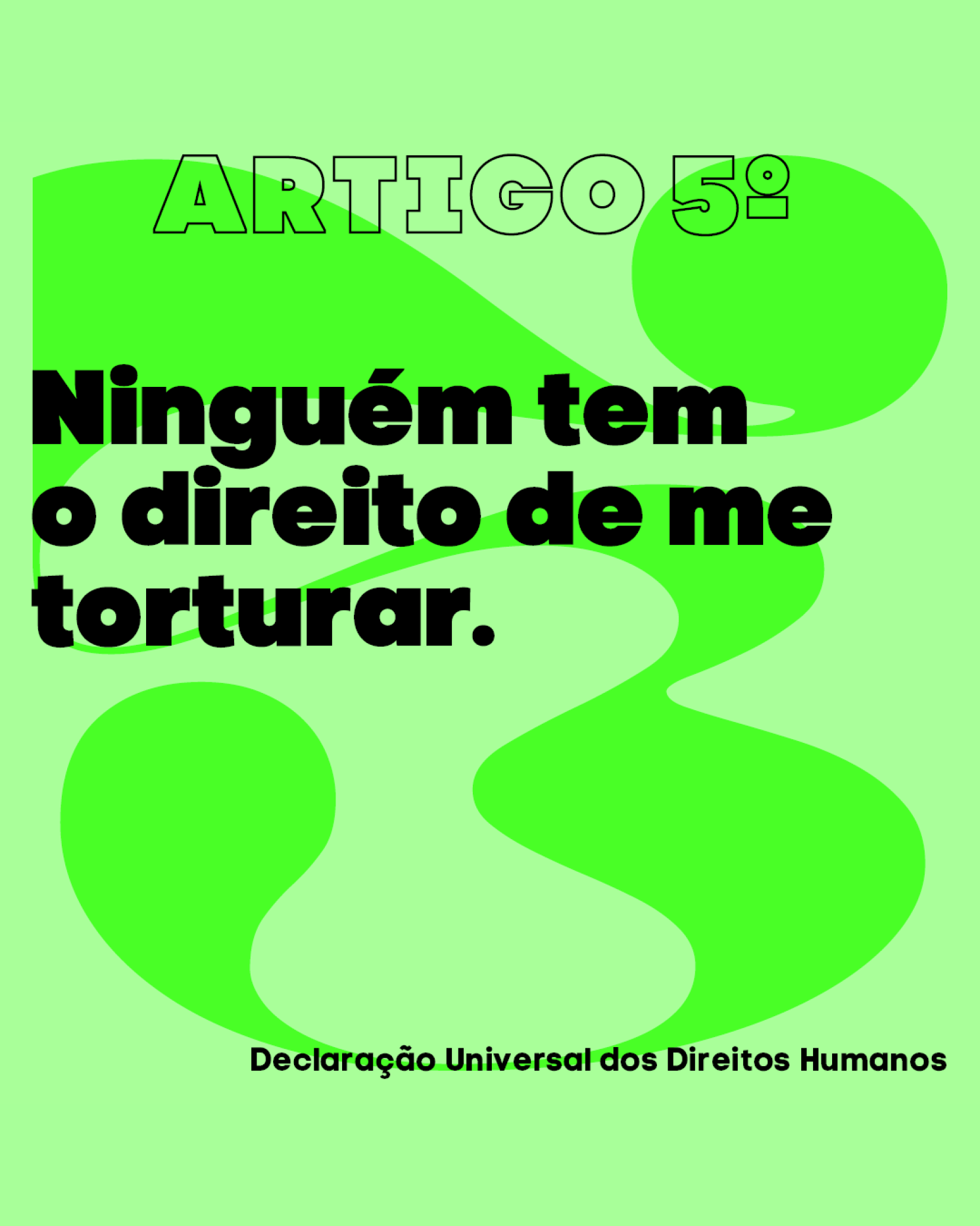 Card da campanha para o Artigo 5º da Declaração Universal dos Direitos Humanos: “Ninguém tem o direito de me torturar”, escrito em primeira pessoa.