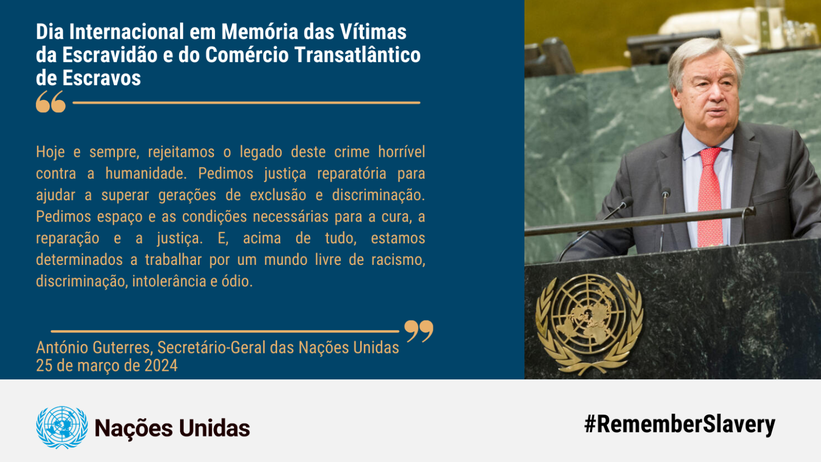 Mensagem do secretário-geral da ONU, António Guterres, para o Dia Internacional em Memória das Vítimas da Escravidão e do Tráfico Transatlântico de Escravos. 